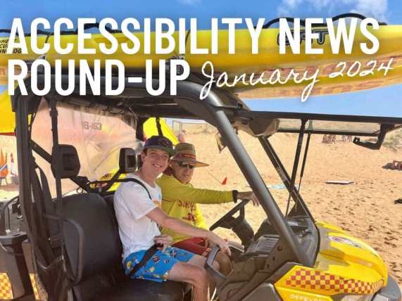 Accessibility News Round-Up January 2024 - text overlaid on image of Braeden with surf lifesaver in a buggy on a beach